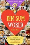 DIM SUM WORLD: UNLOCK EVERY SECRET OF COOKING THROUGH 500 AMAZING DIM SUM RECIPES