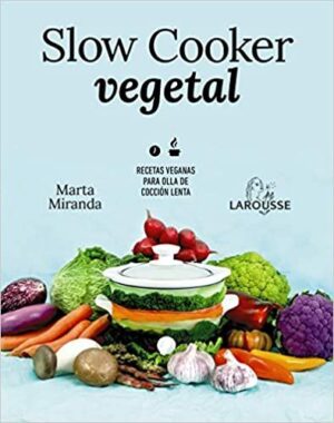 SLOW COOKER VEGETAL: RECETAS VEGANAS PARA OLLA DE COCCIÓN LENTA