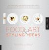 1,000 FOOD ART AND STYLING IDEAS: MOUTHWATERING FOOD PRESENTATIONS FROM CHEFS, P