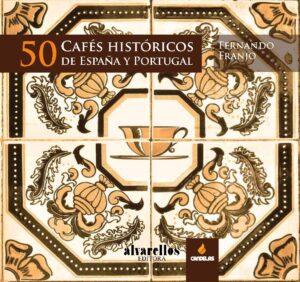 50 CAFÉS HISTÓRICOS DE ESPAÑA Y PORTUGAL